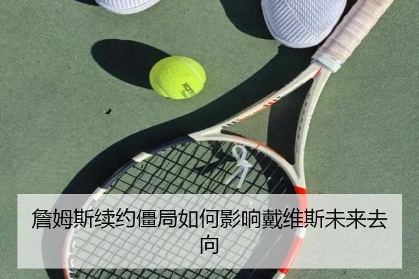 詹姆斯续约僵局如何影响戴维斯未来去向